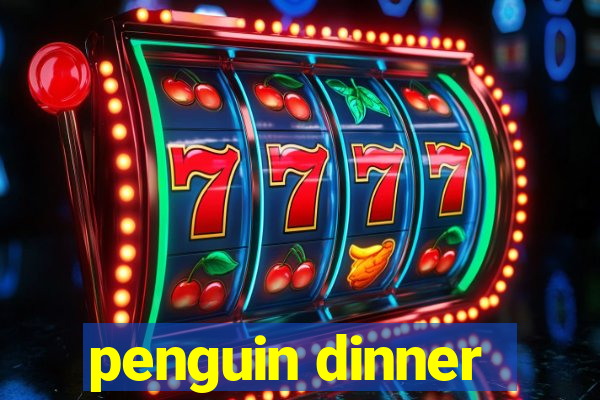 penguin dinner